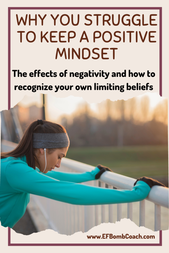 Why you Struggle to Keep a Positive Mindset - The effects of negativity and how to recognize your own limiting beliefs