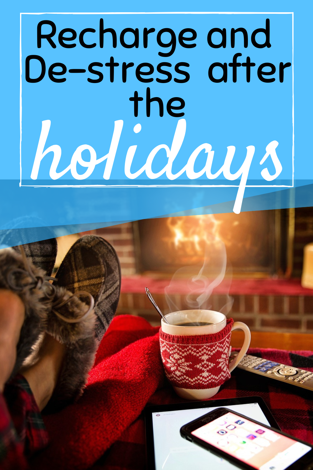 recharge and de-stress after the holidays - person with feet up in front of a fireplace with a hot cup of coffee