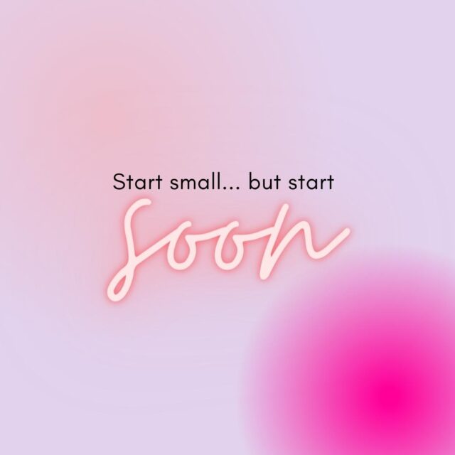 Start small...but start soon