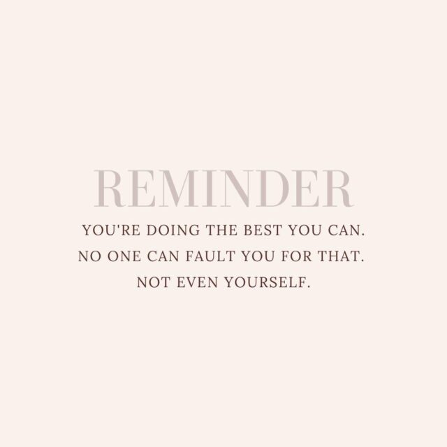 Reminder: you're doing the best you can. No one can fault you for that. Not even yourself.