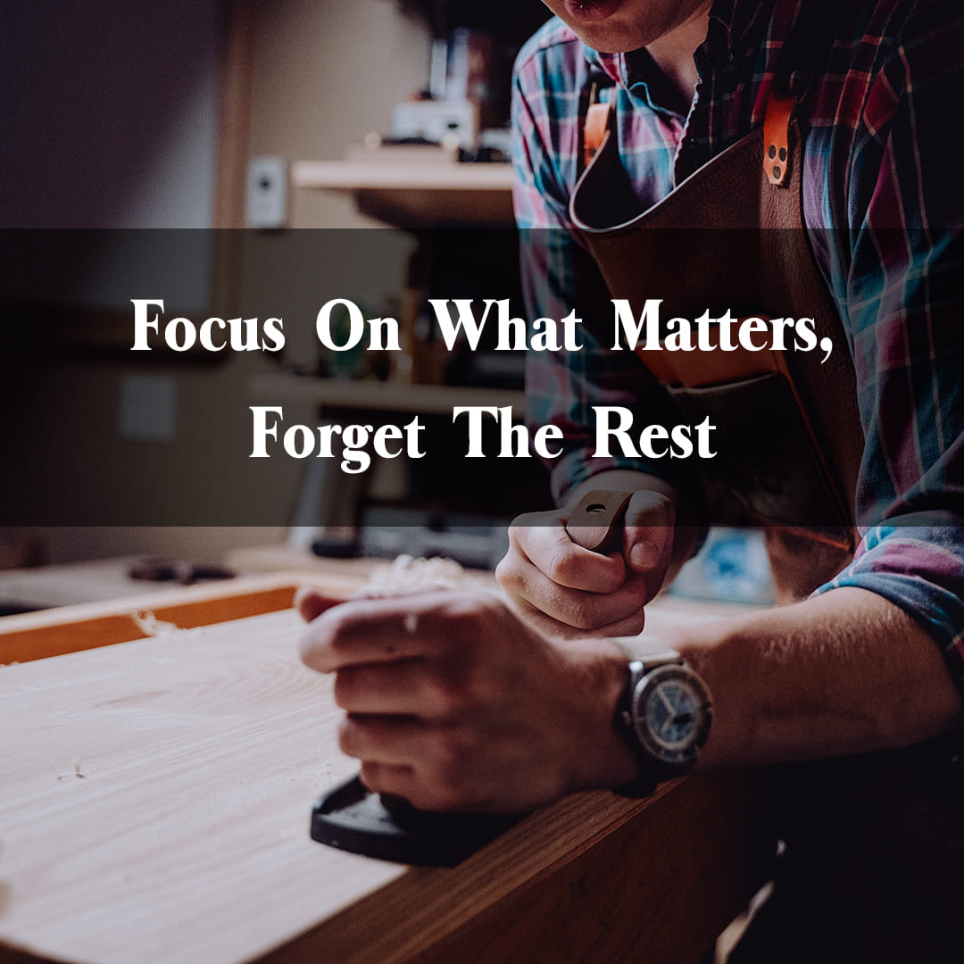 focus on what matters, forget the rest