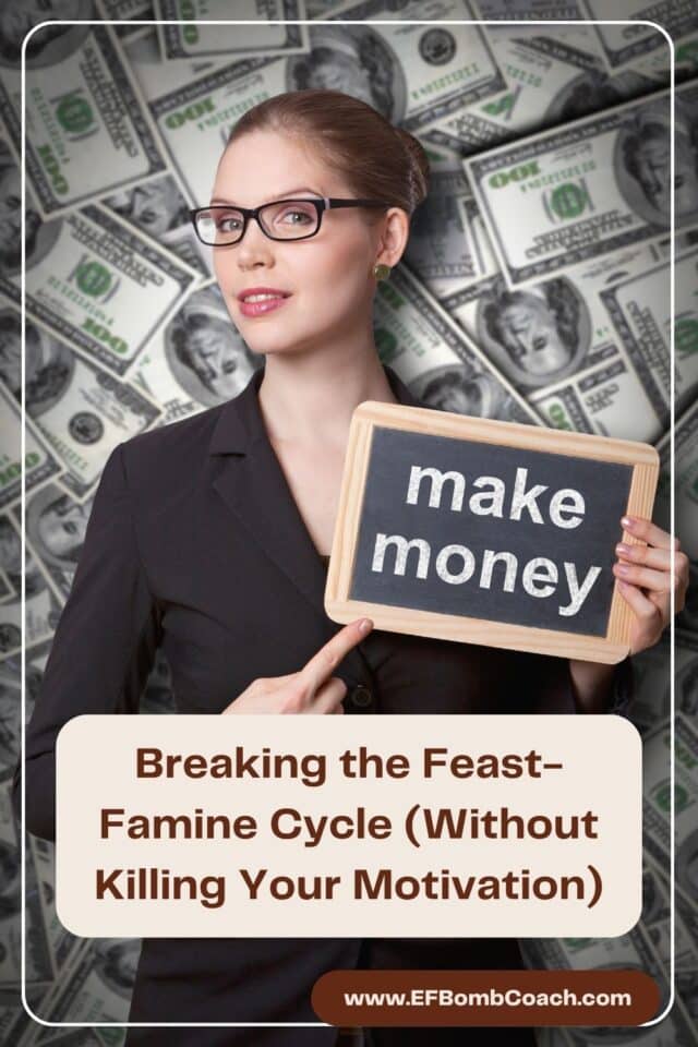 Breaking the Feast-Famine Cycle (Without Killing Your Motivation) - woman holding a sign that says make money with a background of 100 dollar bills