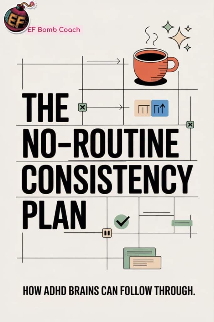 How to Stay Consistent Without Routines (For ADHD Brains That Hate Repetition) - The No-Routine Consistency Plan